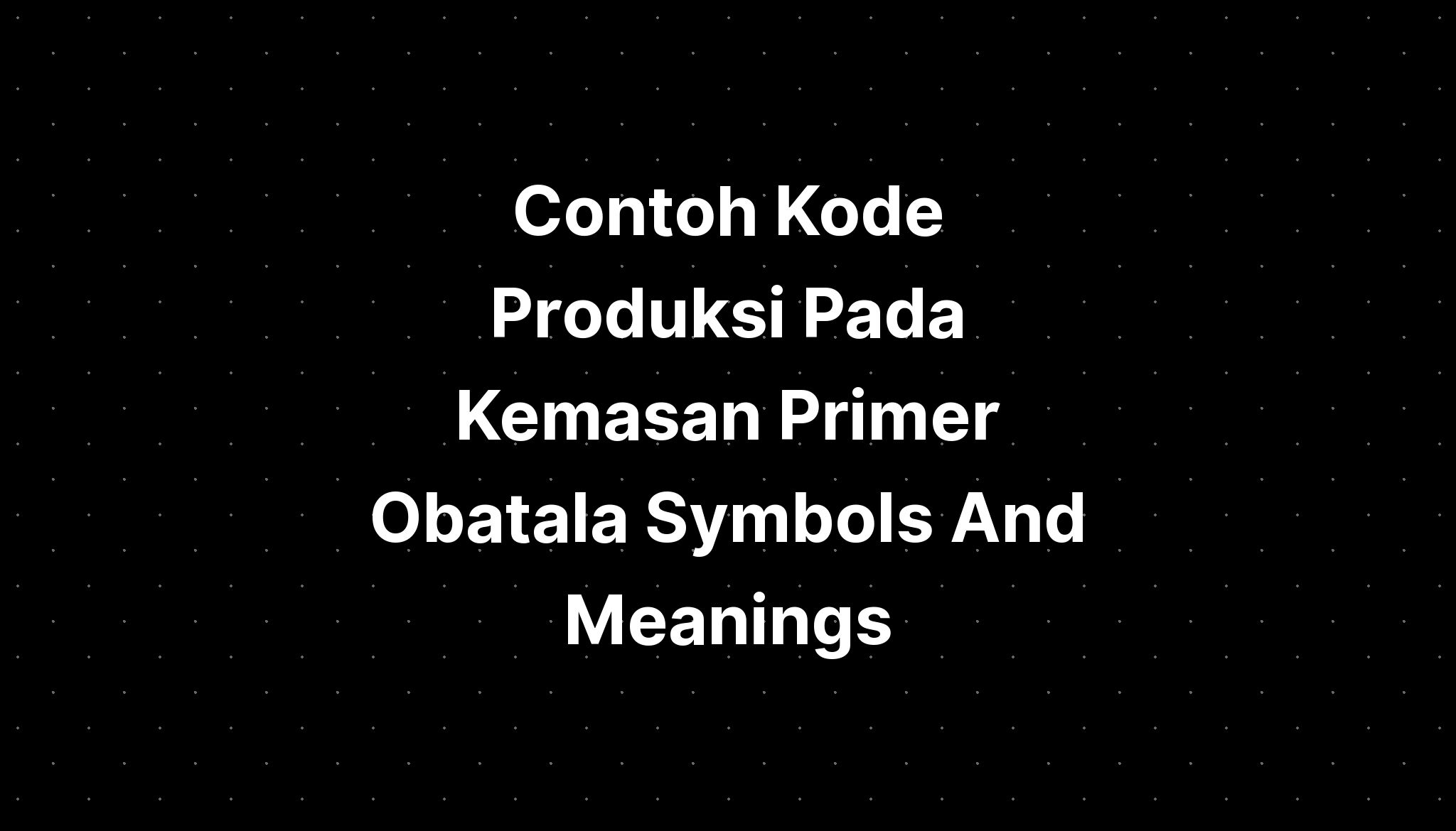 Contoh Kode Produksi Pada Kemasan Primer Obatala Symbols And Meanings ...