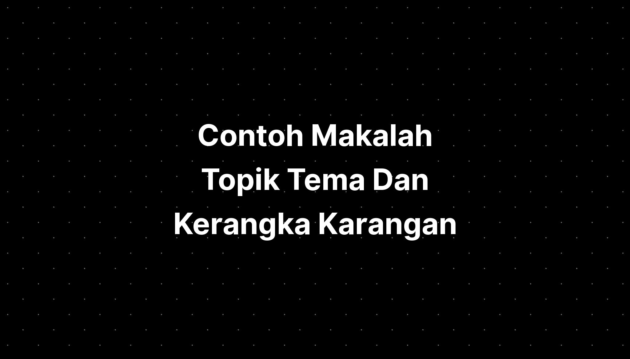 Ini Dia Contoh Kerangka Makalah