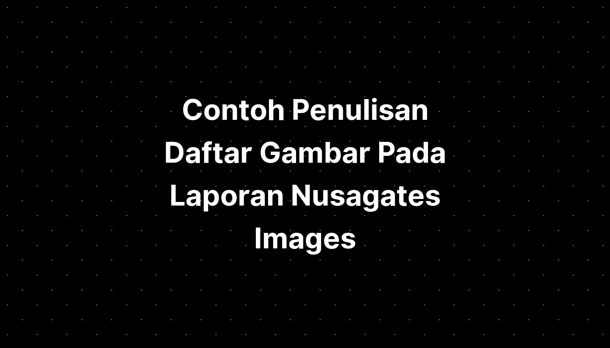 Contoh Penulisan Daftar Gambar Pada Laporan Nusagates Images Riset