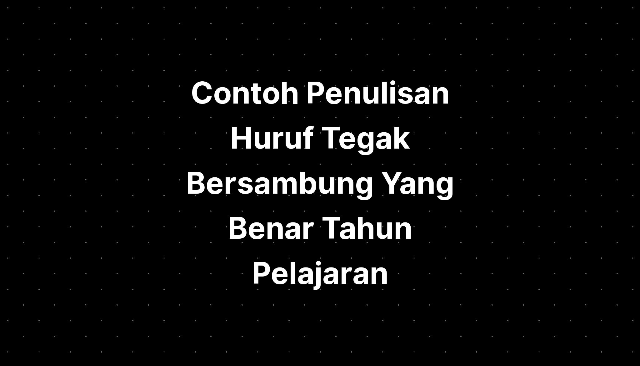 Contoh Penulisan Huruf Tegak Bersambung Yang Benar Da - vrogue.co