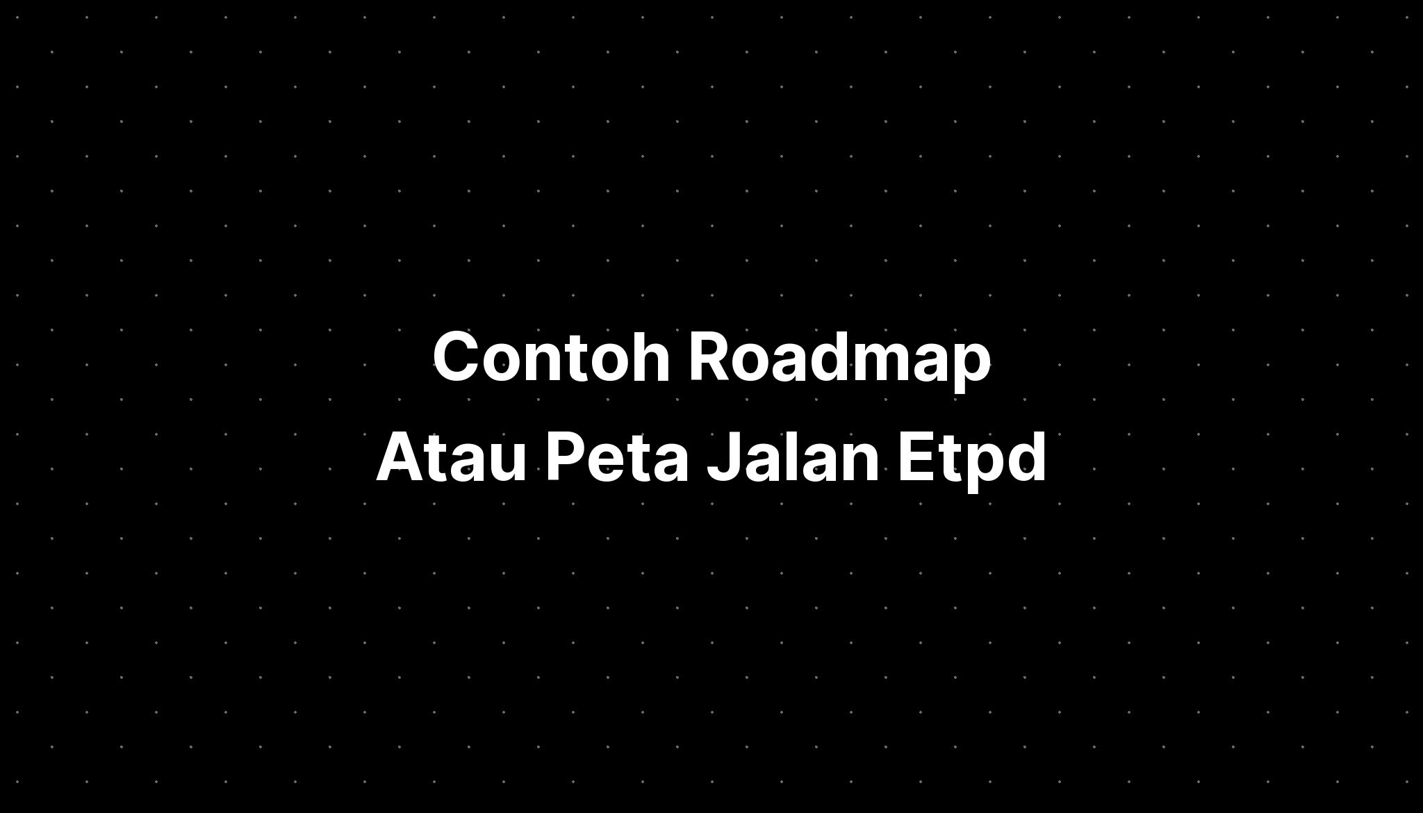 Contoh Roadmap Atau Peta Jalan Etpd Dentalxchange - Imagesee