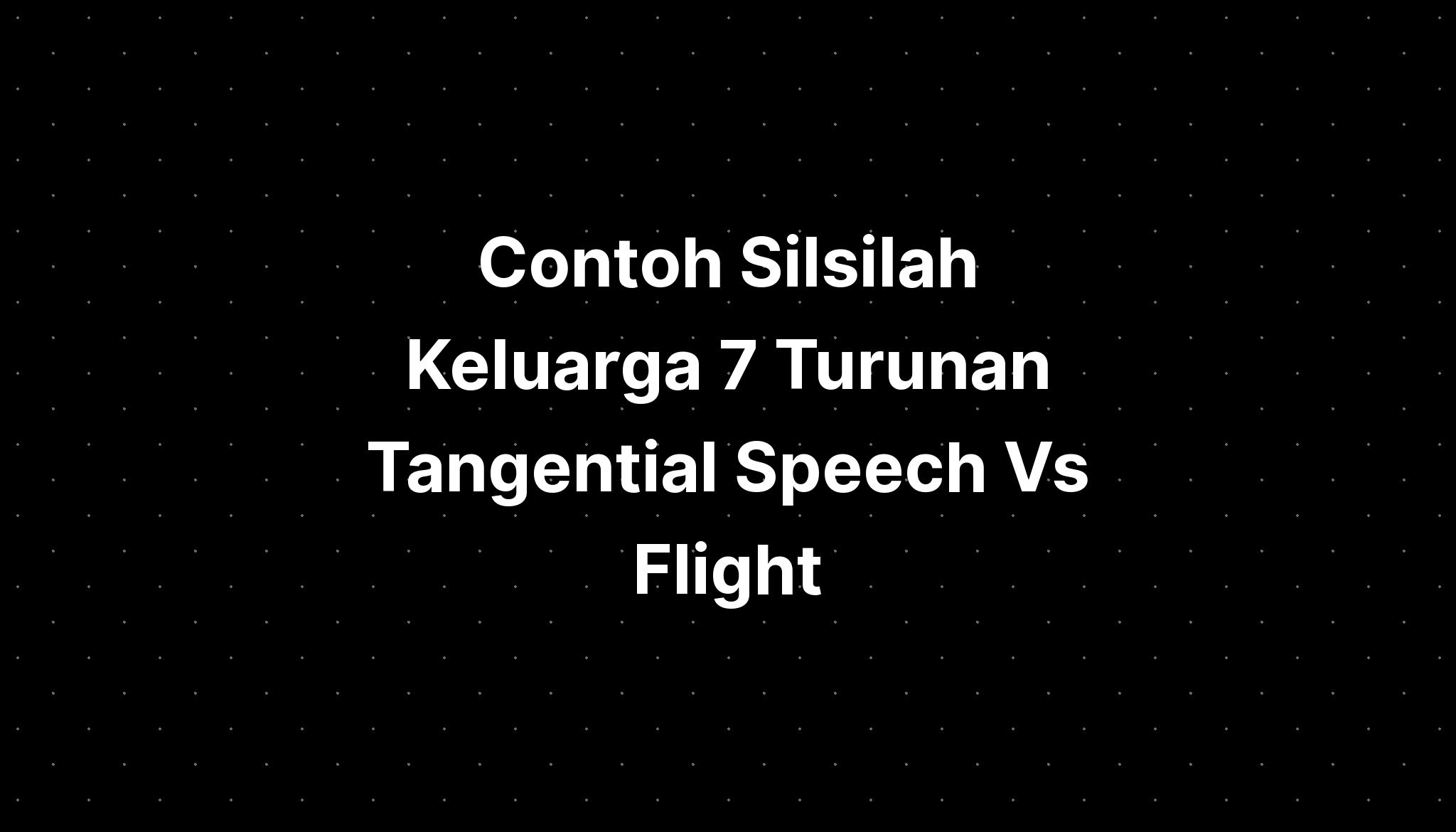 Contoh Silsilah Keluarga 7 Turunan Tangential Speech Vs Flight - IMAGESEE