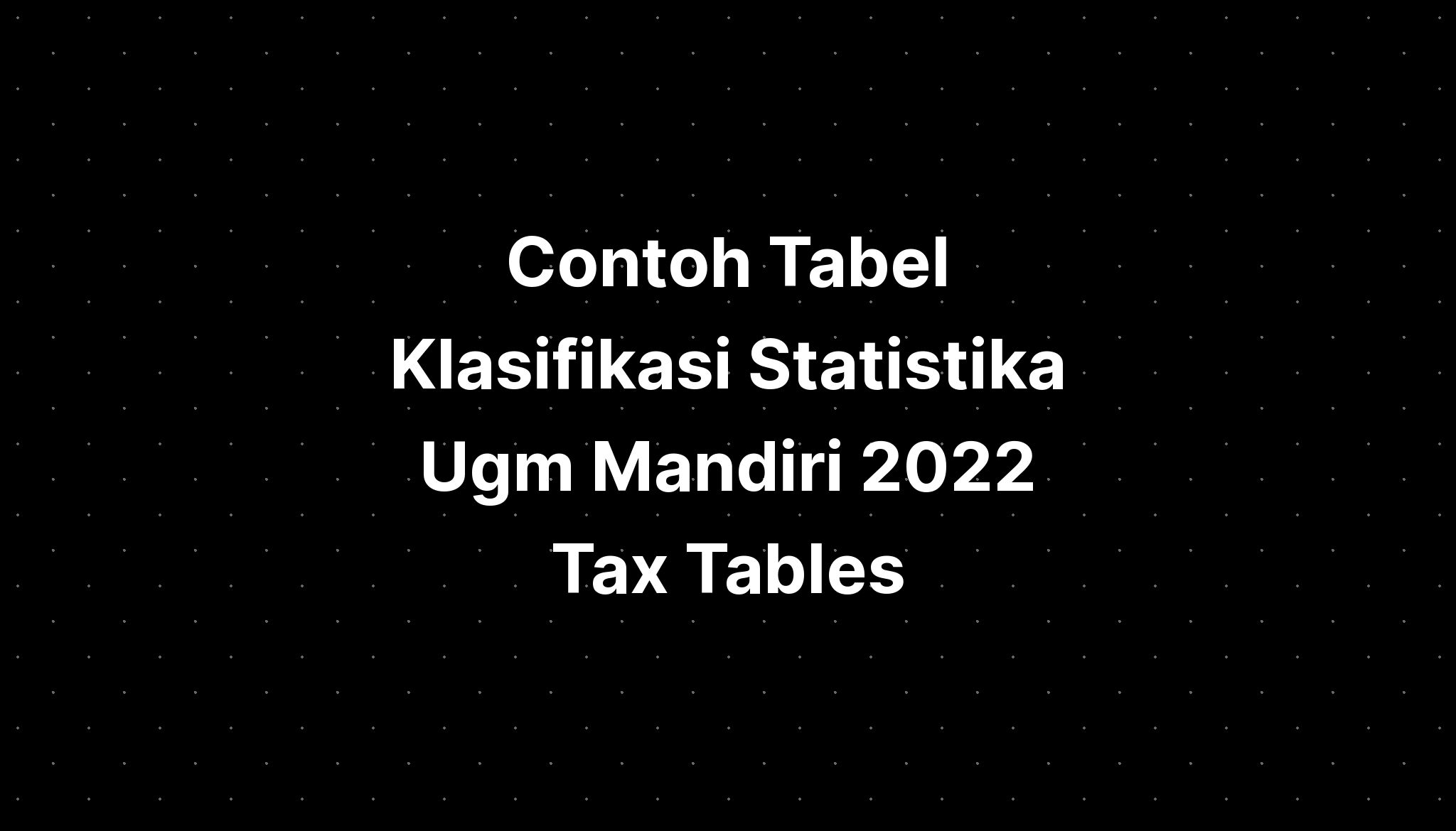 Contoh Tabel Klasifikasi Statistika Ugm Mandiri 2022 Tax Tables - Imagesee