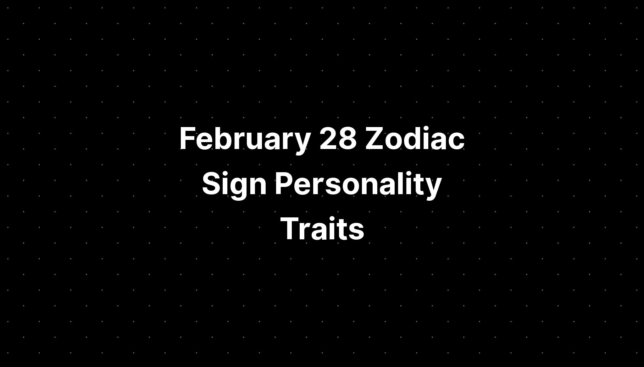 February 28 Zodiac Sign Personality Traits - PELAJARAN