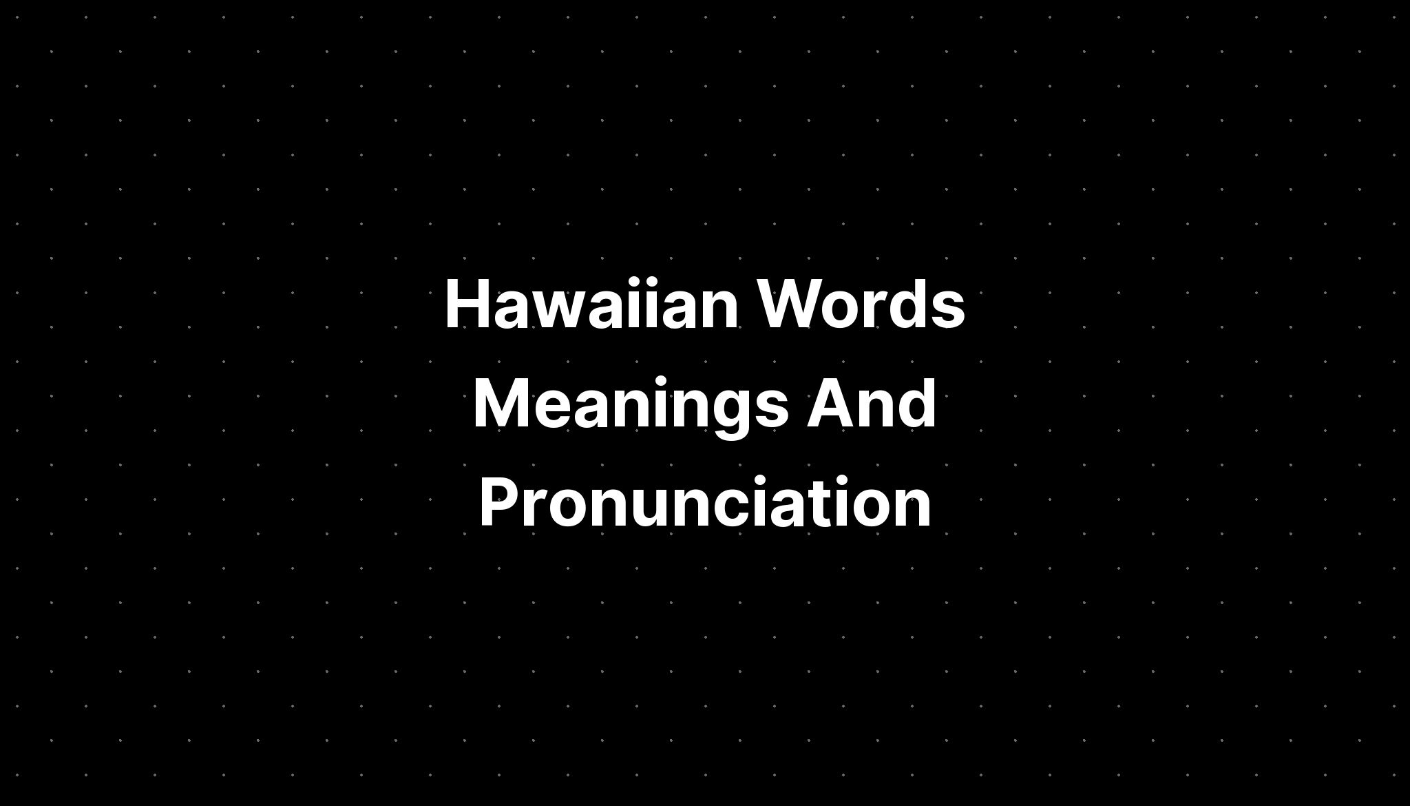 Hawaiian Words Meanings And Pronunciation - PELAJARAN