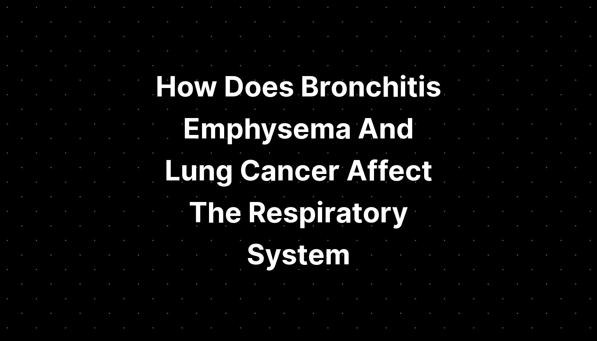 How Does Bronchitis Emphysema And Lung Cancer Affect The Respiratory 