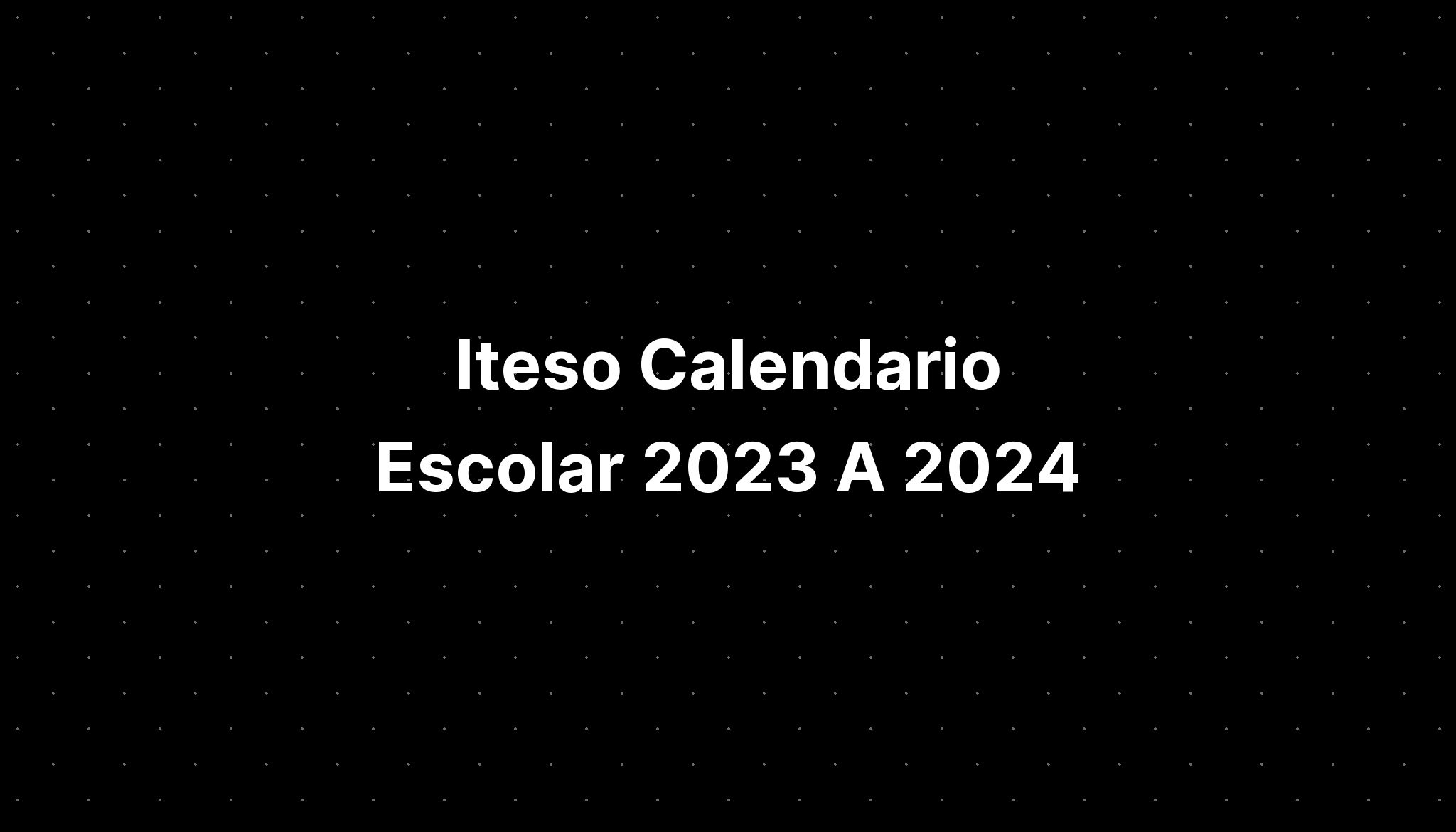 Iteso Calendario Escolar 2023 A 2024 - IMAGESEE