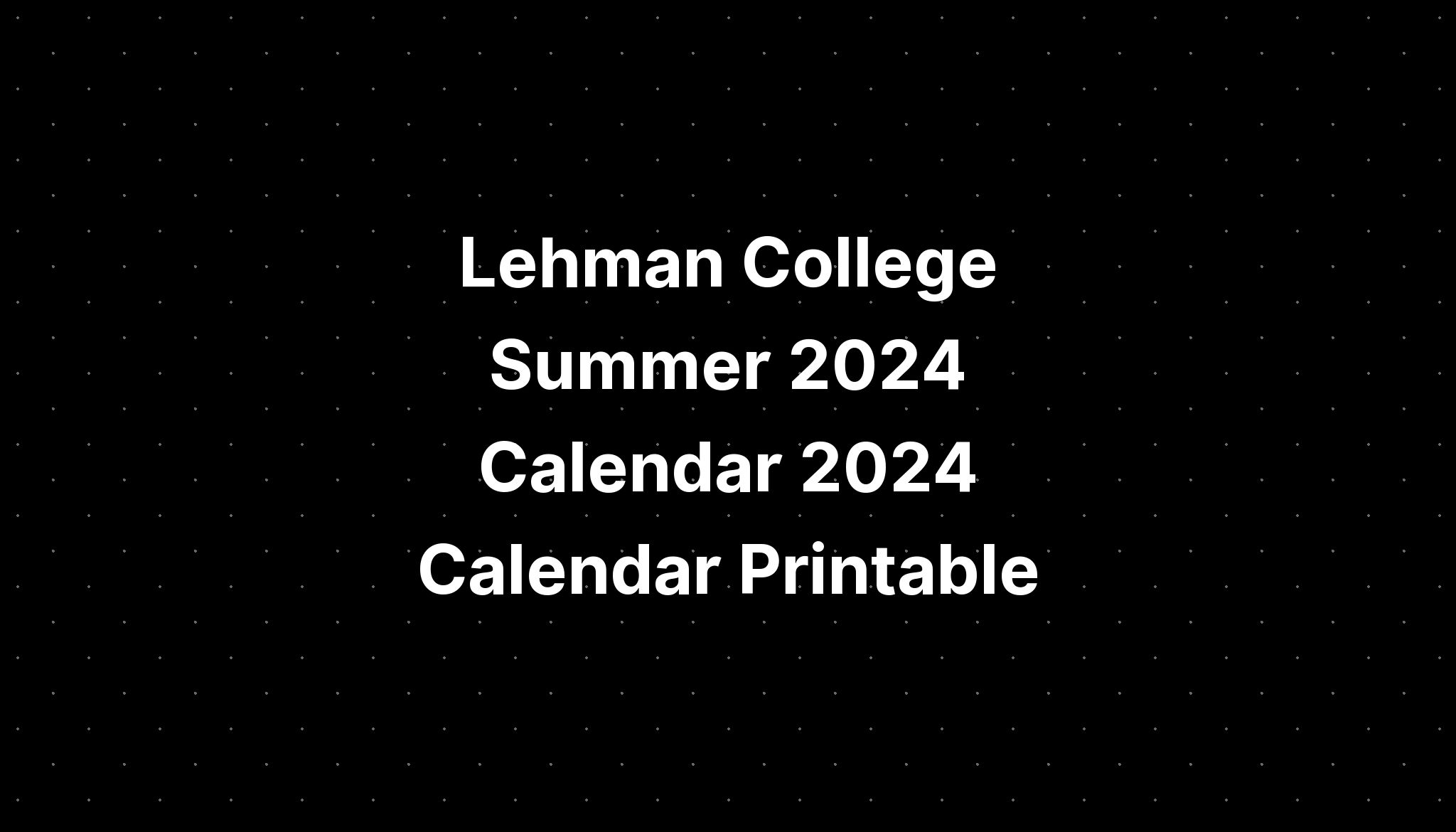 Lehman College Summer 2024 Calendar 2024 Calendar Printable - IMAGESEE