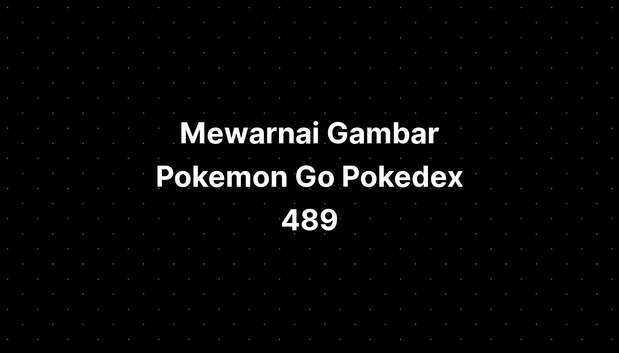 Mewarnai Gambar Pokemon Go Pokedex 489 - IMAGESEE