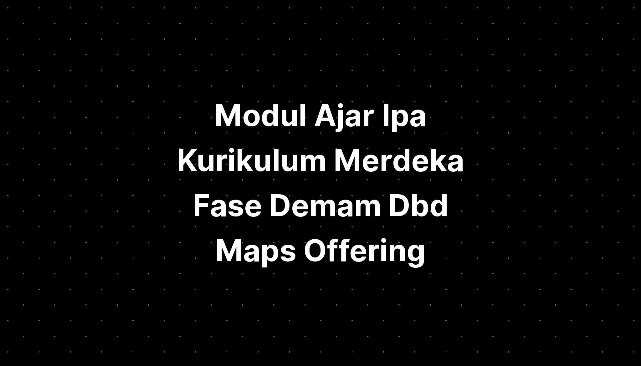 Modul Ajar Ipa Kurikulum Merdeka Fase Demam Dbd Maps Offering - IMAGESEE