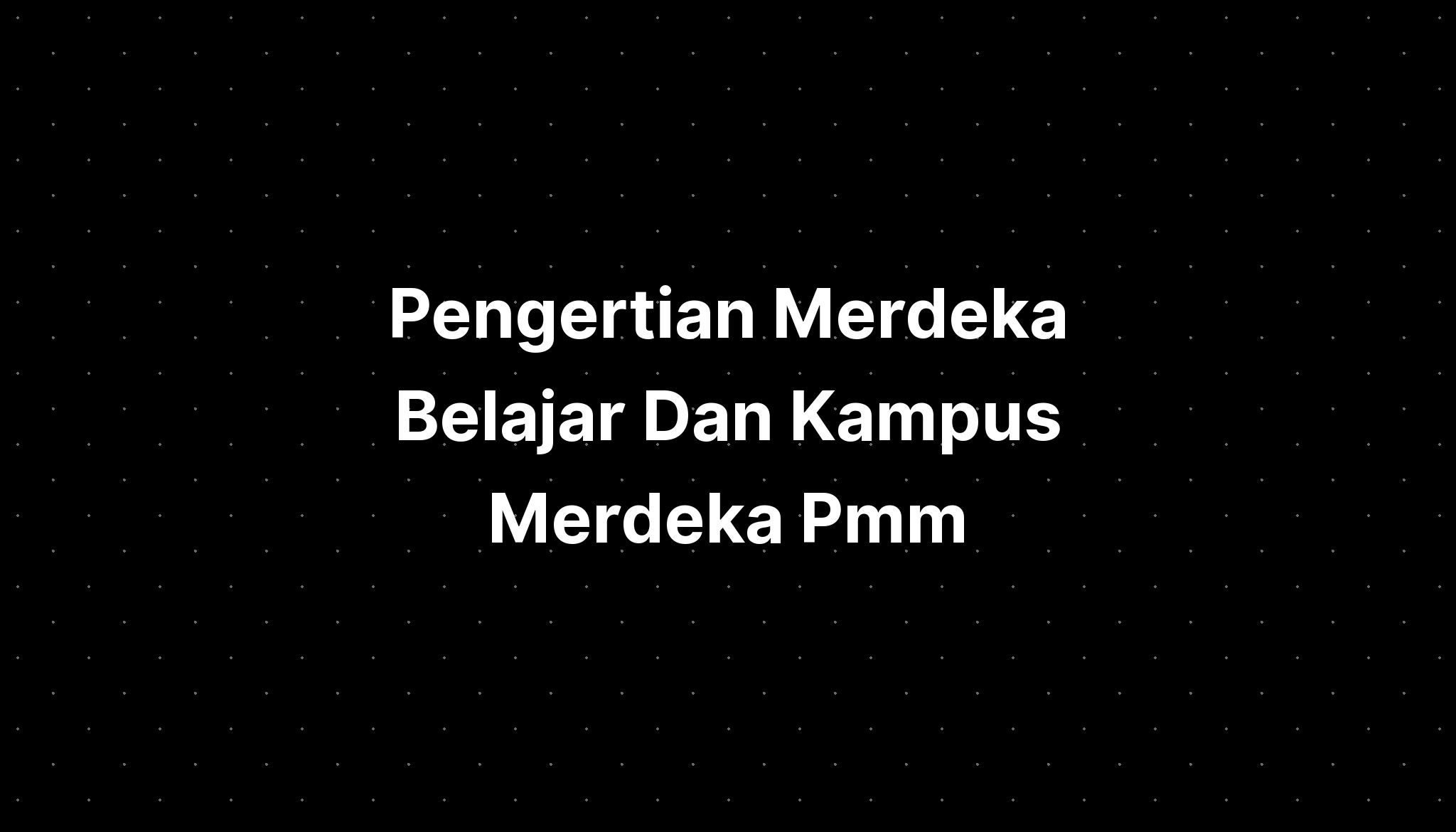 Pengertian Merdeka Belajar Dan Kampus Merdeka Pmm Imagesee