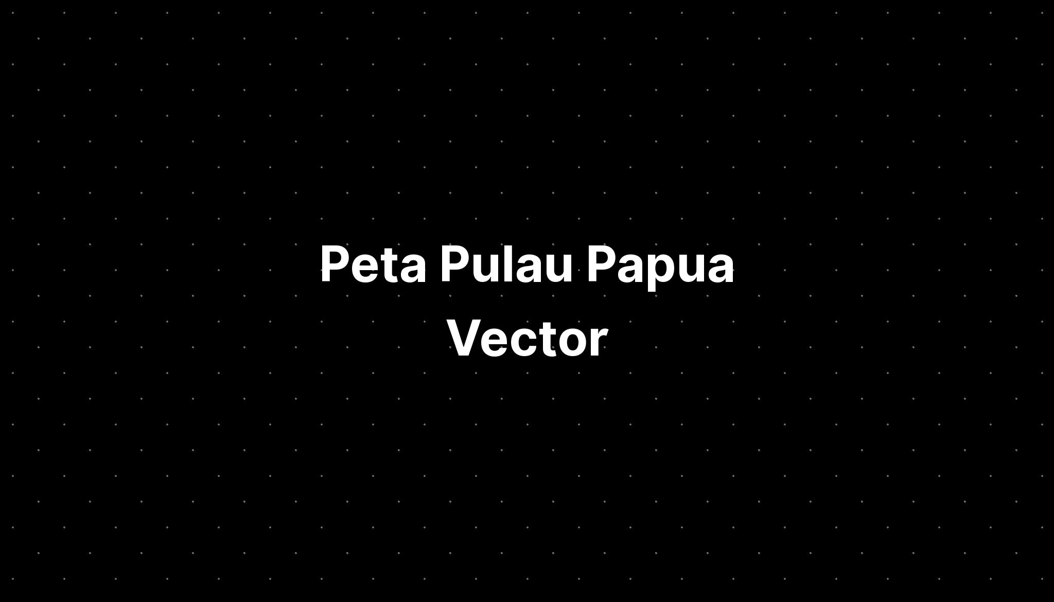 Peta Pulau Papua Vector - IMAGESEE