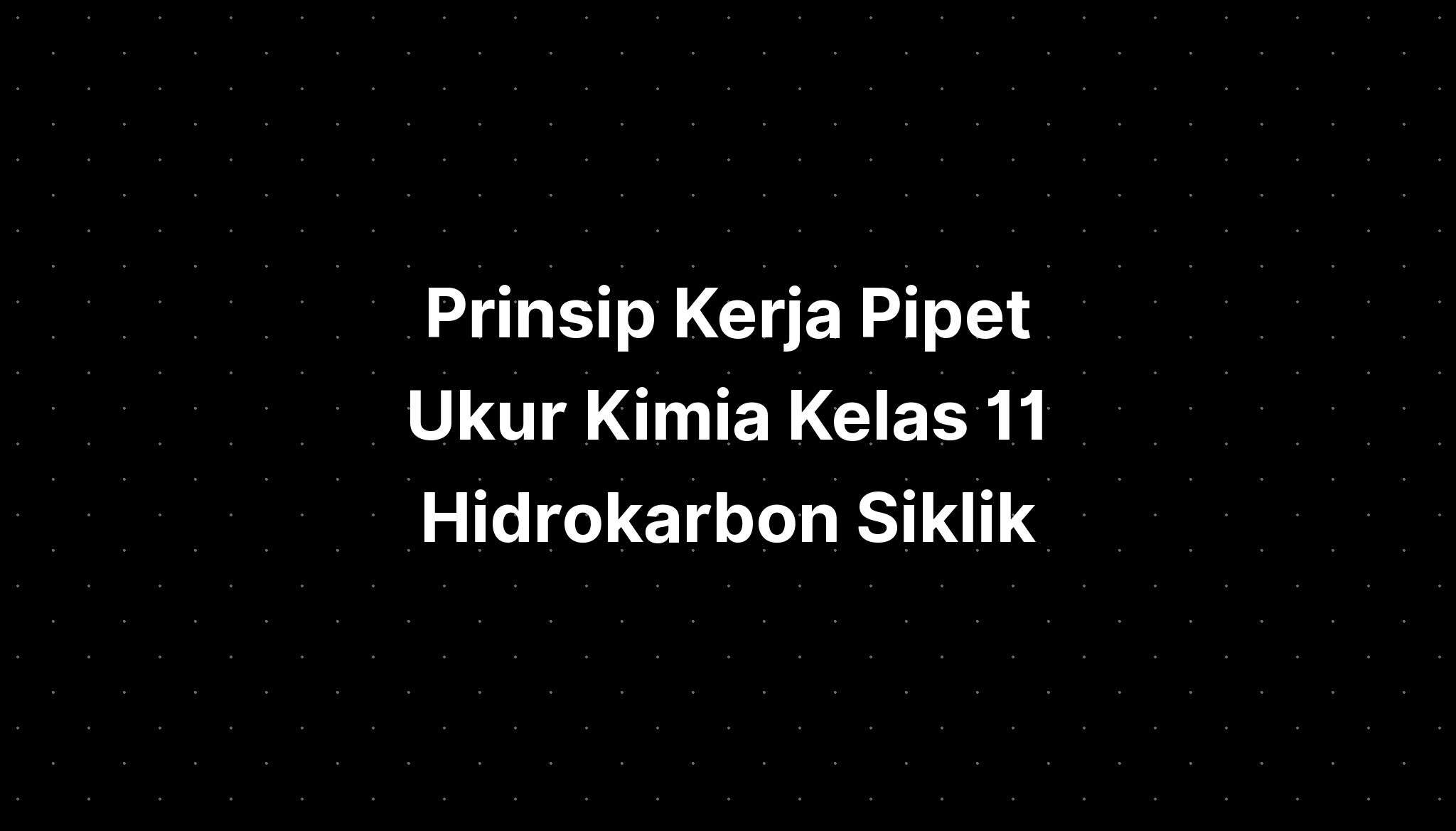 Prinsip Kerja Pipet Ukur Kimia Kelas 11 Hidrokarbon Siklik - IMAGESEE