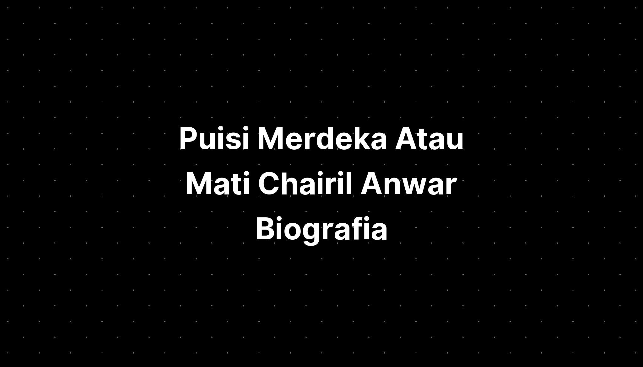 Puisi Merdeka Atau Mati Chairil Anwar Doa Sebelum Belajar Anak - Imagesee