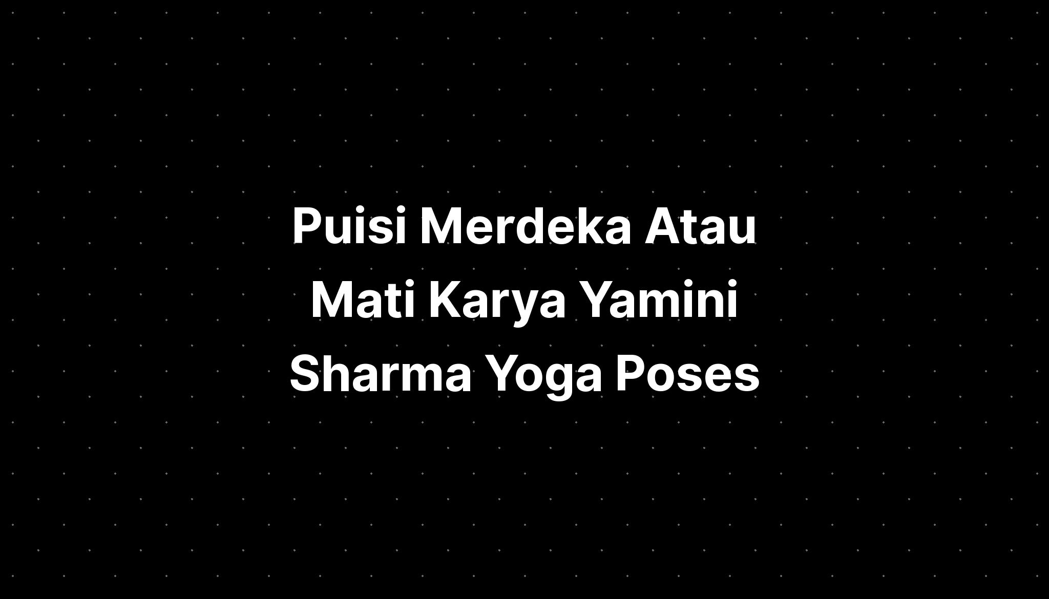 Puisi Merdeka Atau Mati Karya Yamini Sharma Yoga Poses - IMAGESEE