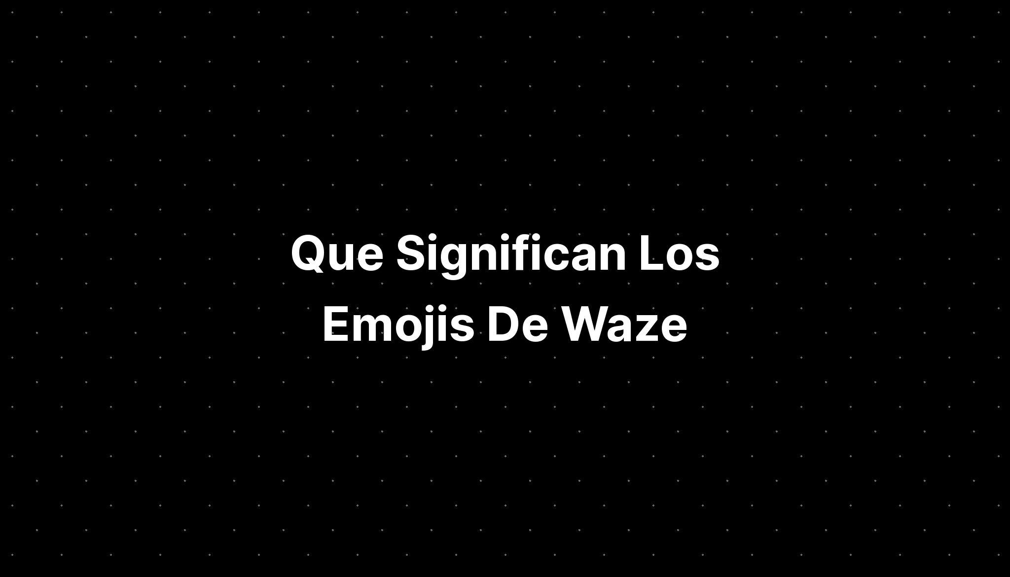 Que Significan Los Emojis De Waze - IMAGESEE