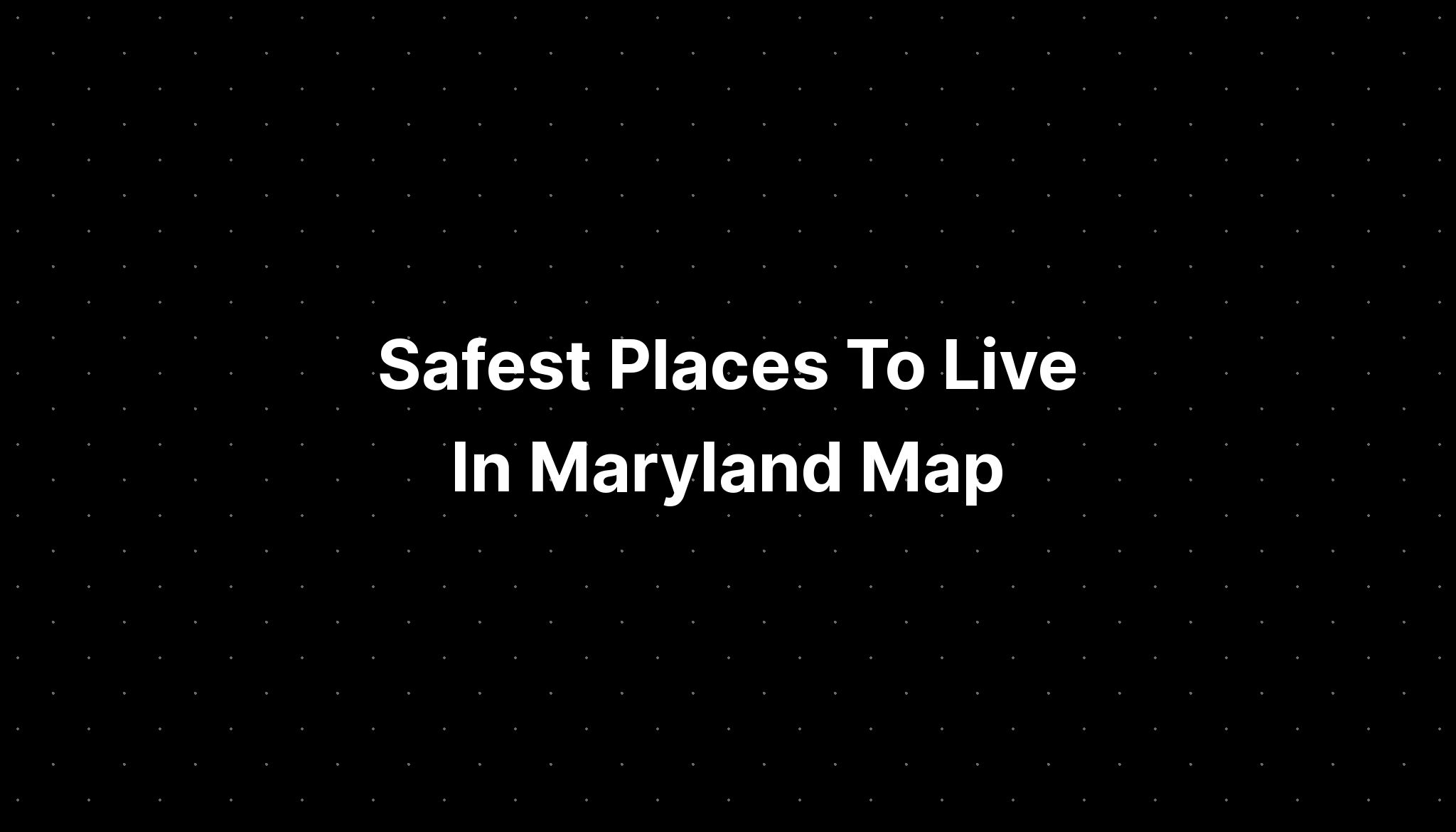 Safest Places To Live In Maryland Map - PELAJARAN