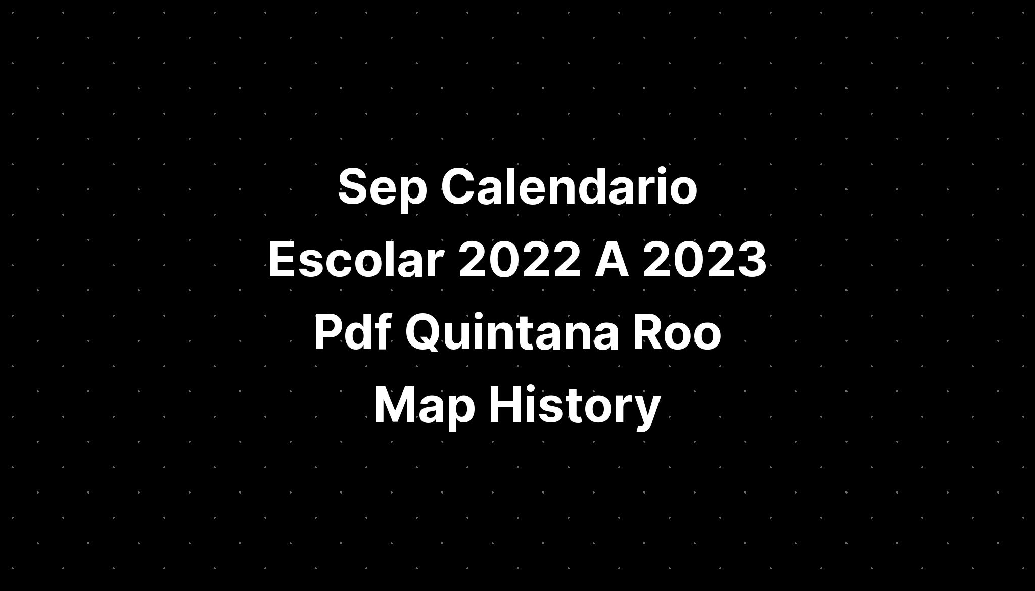 Sep Calendario Escolar 2022 A 2023 Pdf Quintana Roo Map History - IMAGESEE