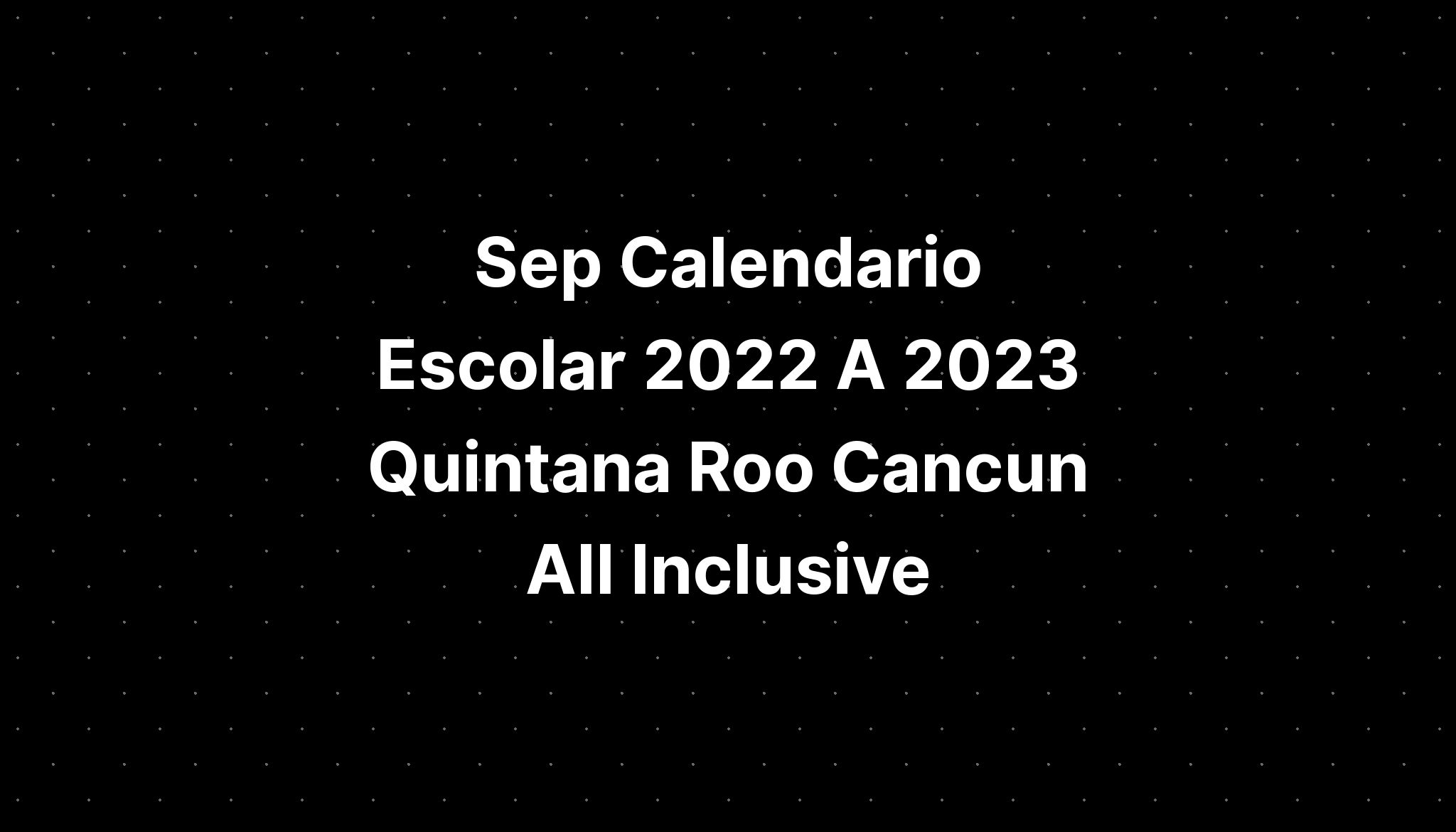 Sep Calendario Escolar 2022 A 2023 Quintana Roo Cancun All Inclusive - IMAGESEE