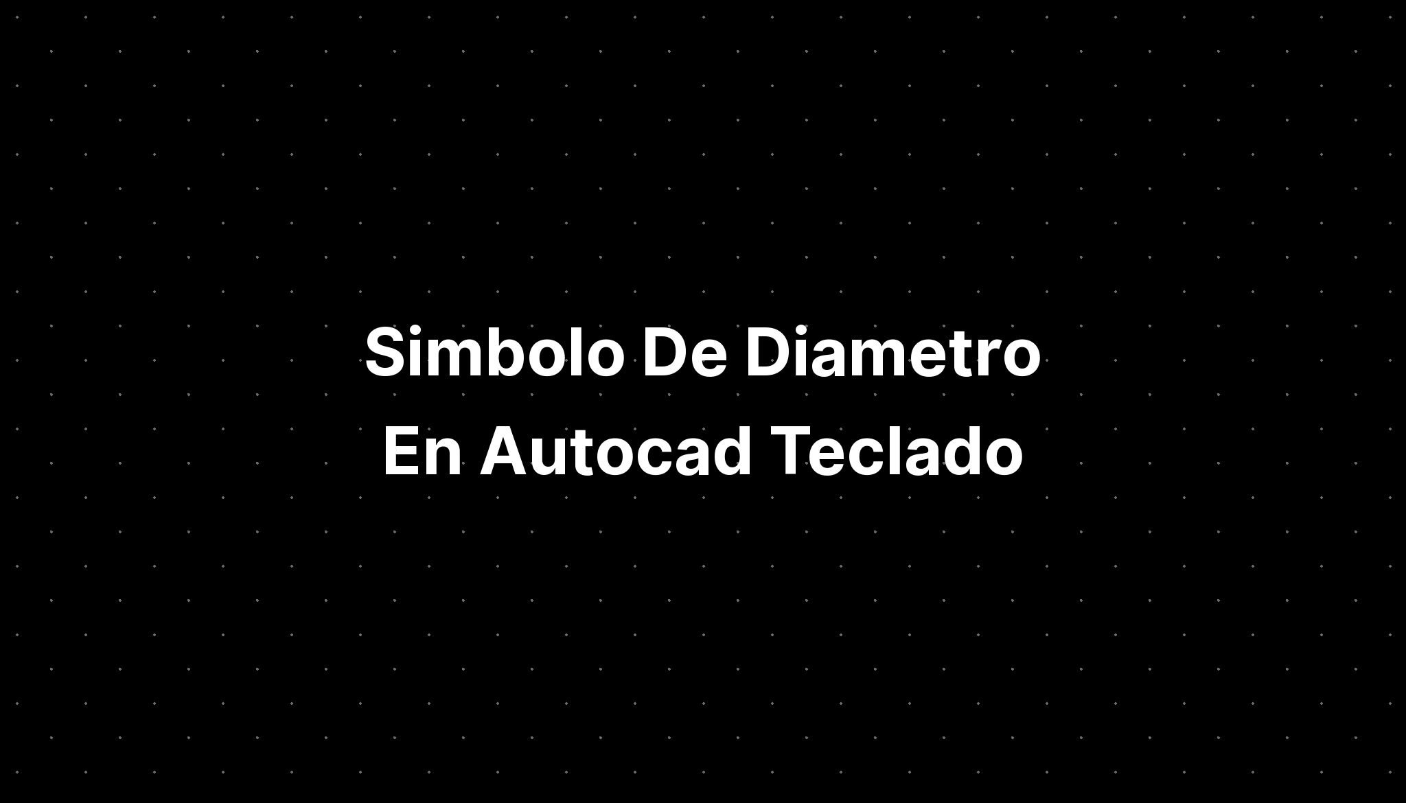 Simbolo De Diametro En Autocad Teclado - IMAGESEE