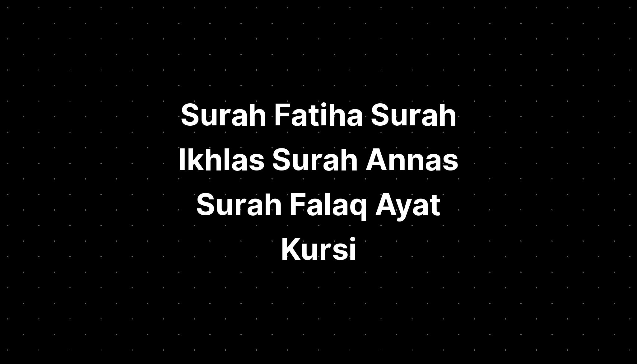 Surah Fatiha Surah Ikhlas Surah Annas Surah Falaq Ayat Kursi - IMAGESEE