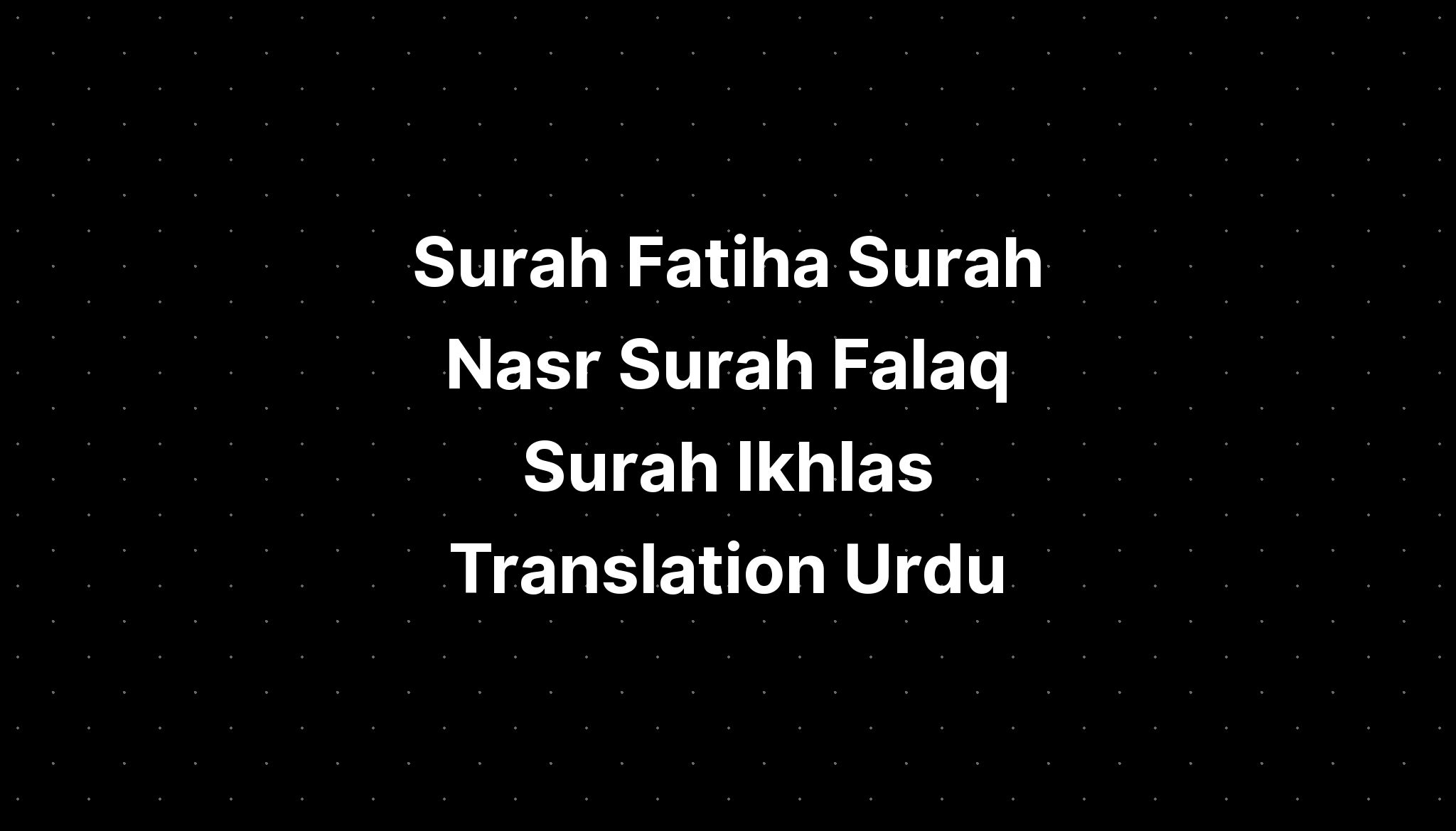 Surah Fatiha Surah Nasr Surah Falaq Surah Ikhlas Translation Urdu 