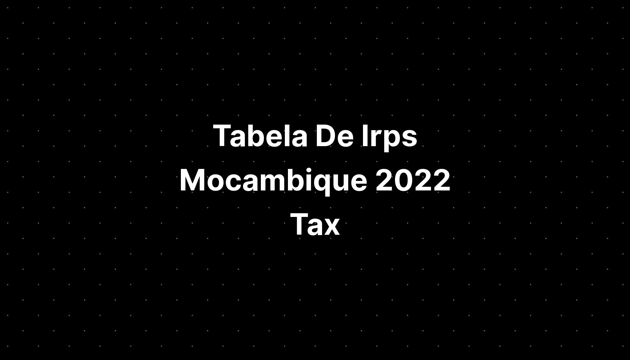 Tabela De Irps Mocambique 2022 Tax - IMAGESEE