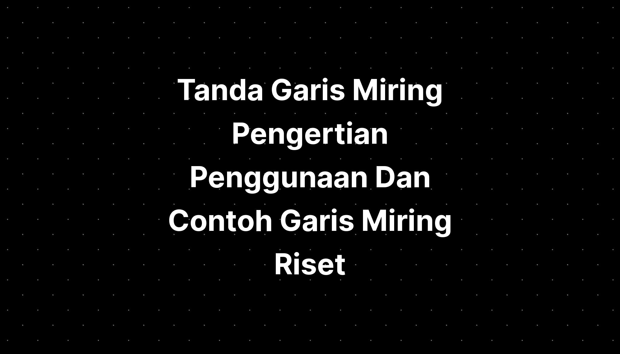 Tanda Garis Miring Pengertian Penggunaan Dan Contoh Garis Miring Riset ...