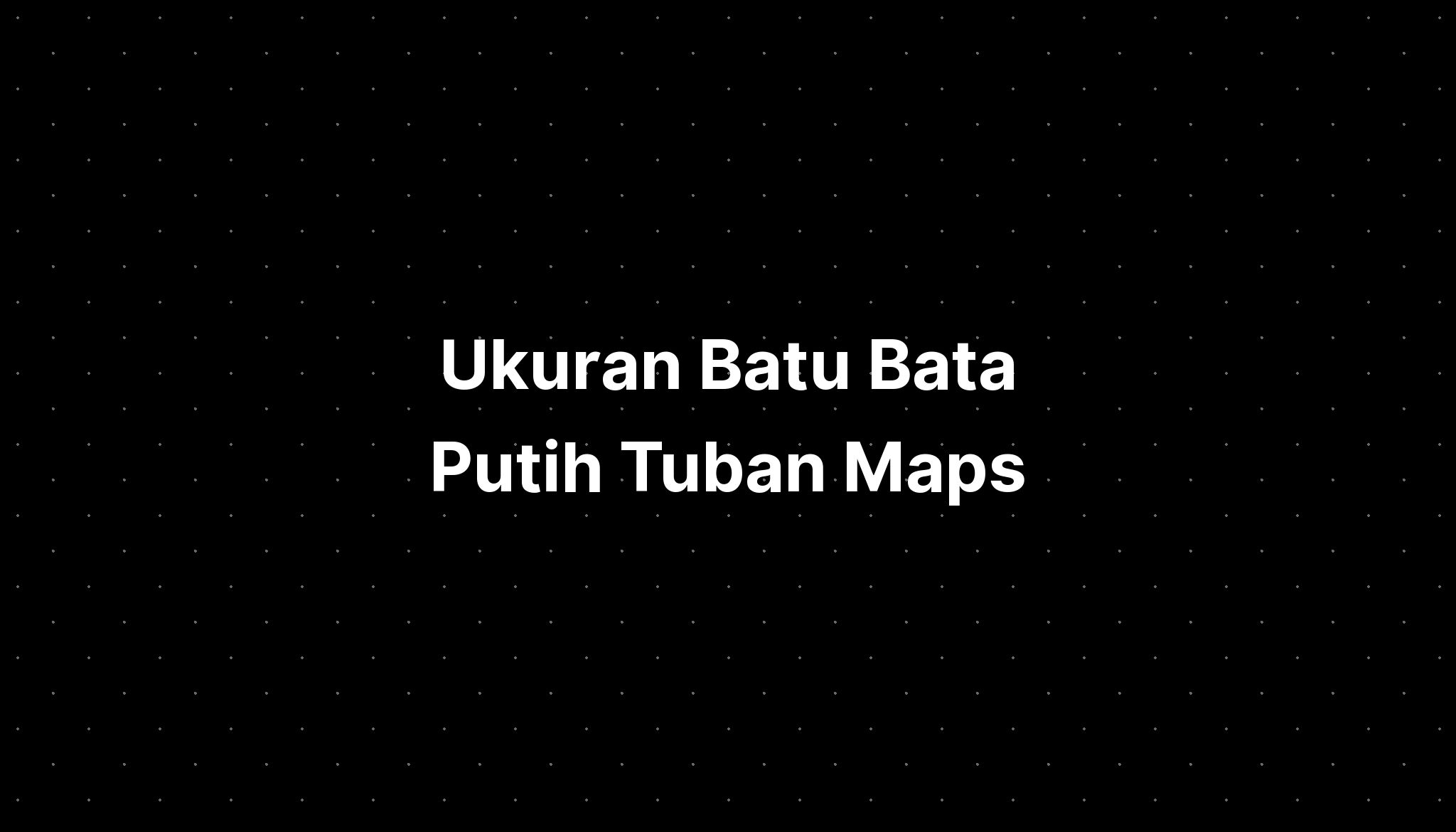 Ukuran Batu Bata Putih Tuban Maps - IMAGESEE