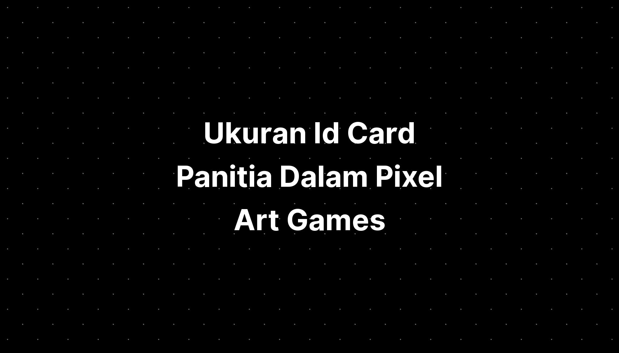 Ukuran Id Card Panitia Dalam Pixel Art Games - IMAGESEE