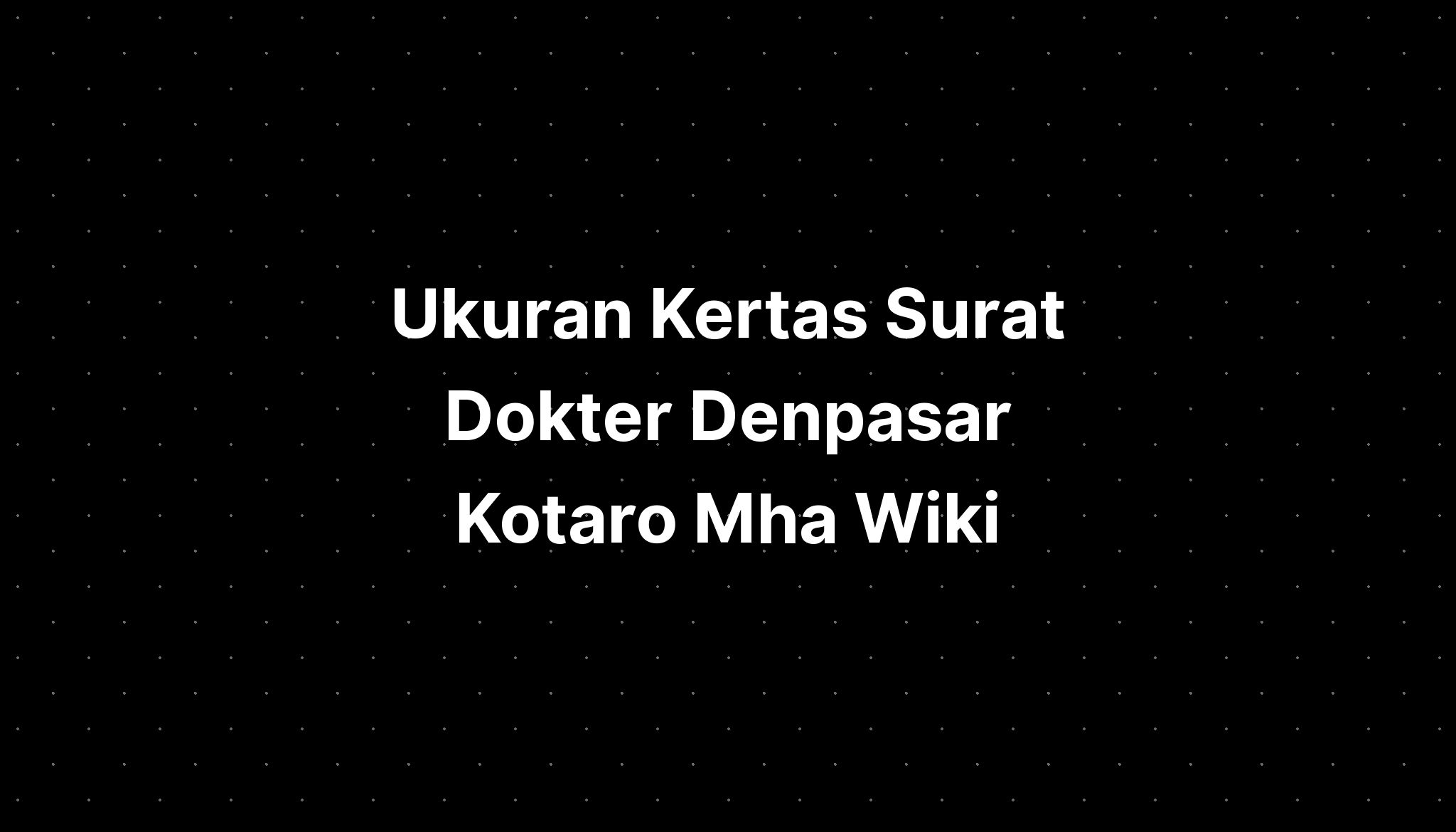 Ukuran Kertas Surat Dokter Denpasar Kotaro Mha Wiki - IMAGESEE