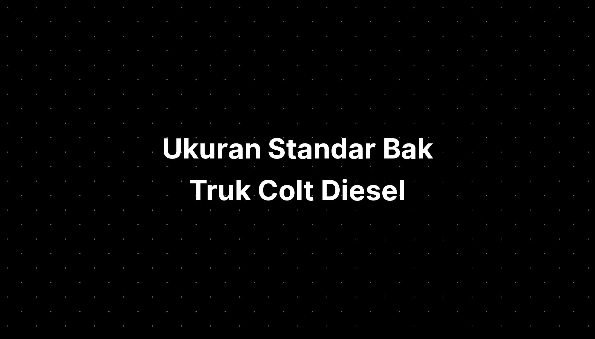 Ukuran Standar Bak Truk Colt Diesel - IMAGESEE