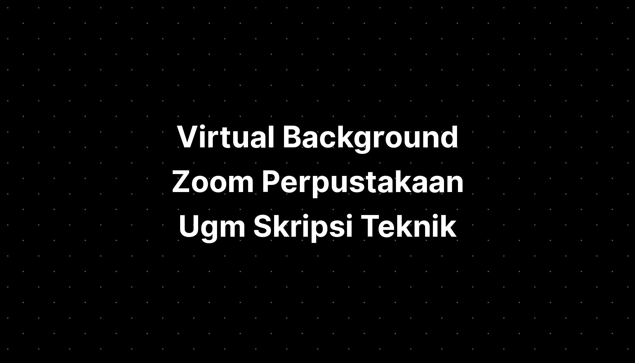 Virtual Background Zoom Perpustakaan Ugm Skripsi Teknik Imagesee