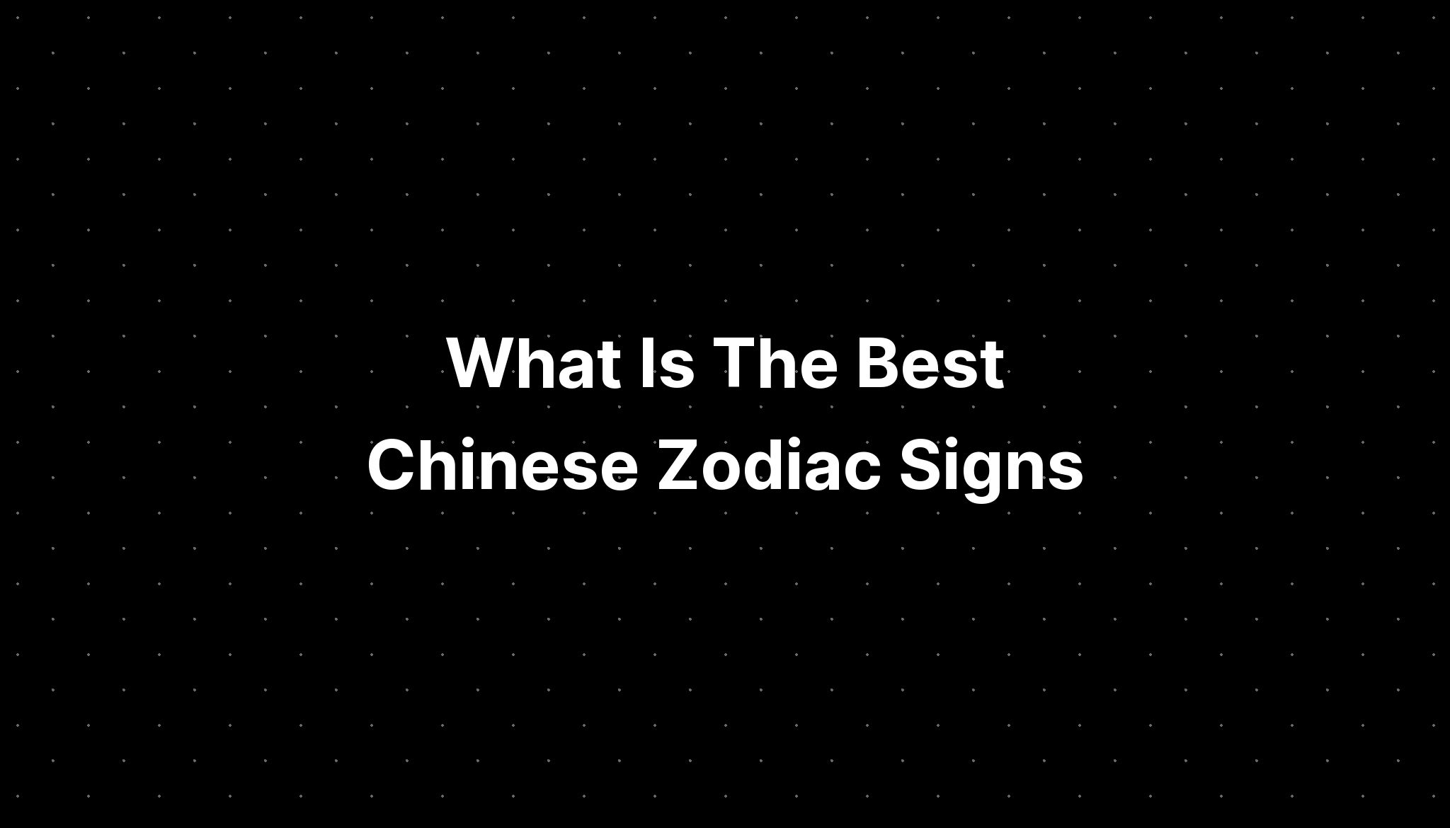 What Is The Best Chinese Zodiac Signs - PELAJARAN