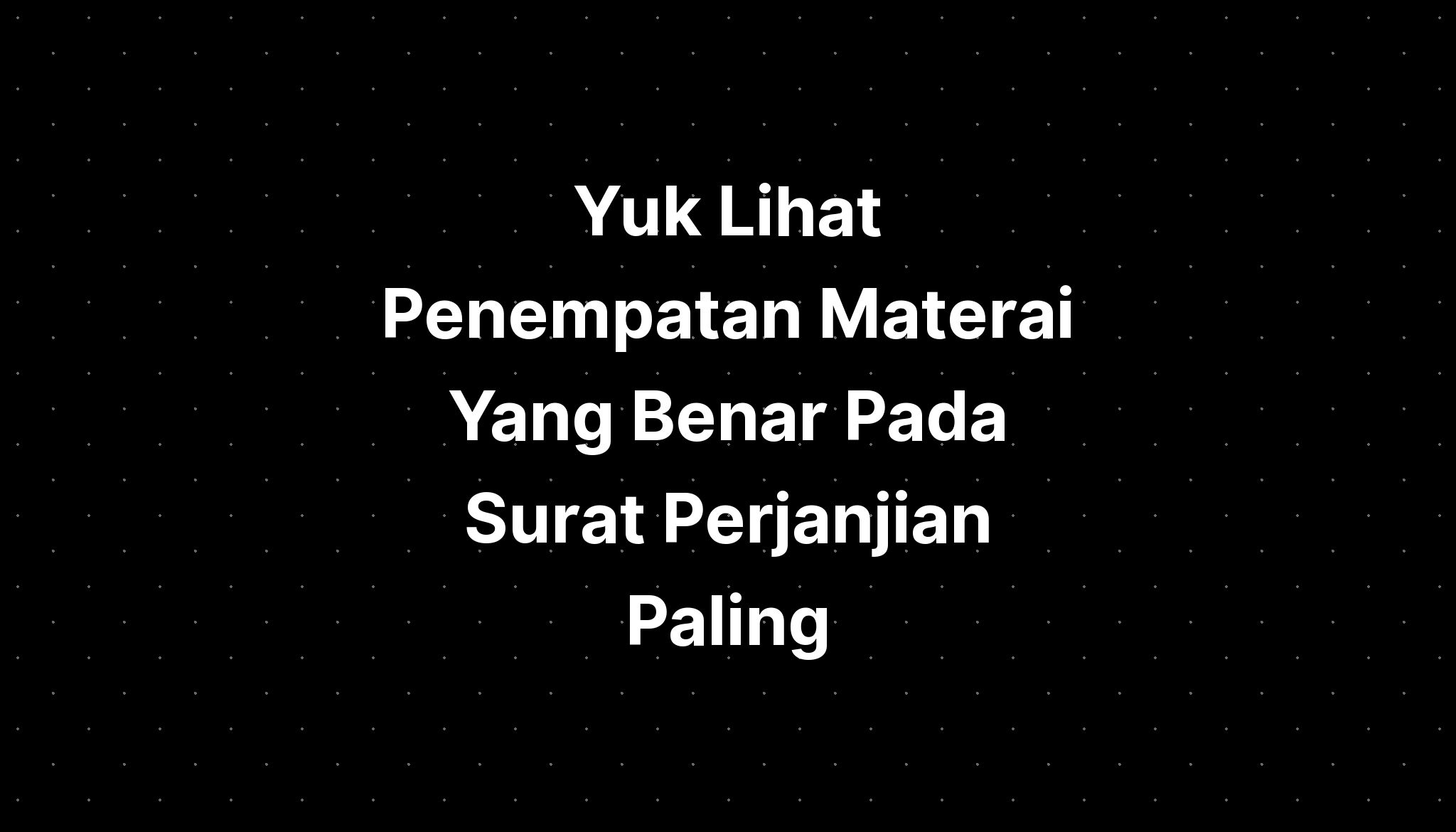 Yuk Lihat 12 Cara Penempatan Materai Yang Benar Terba - vrogue.co